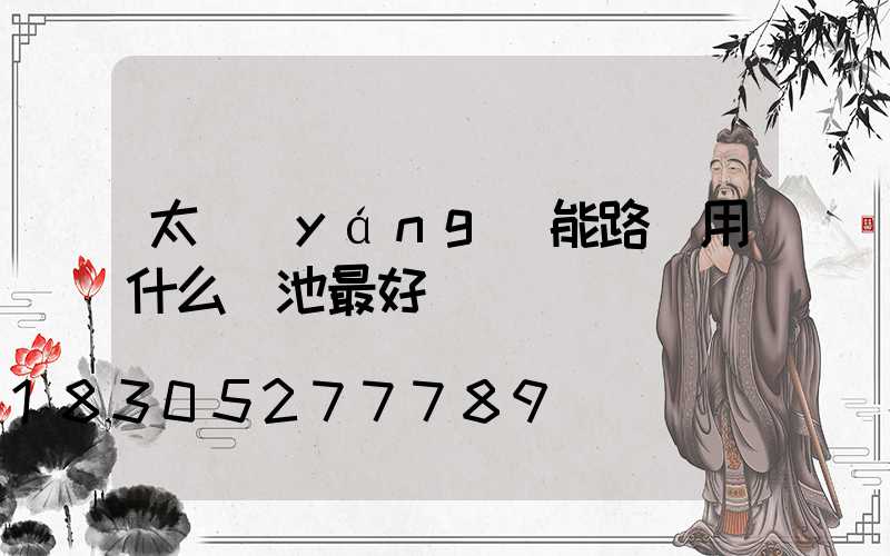 太陽(yáng)能路燈用什么電池最好