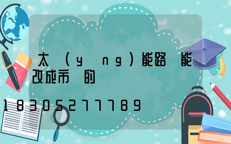 太陽(yáng)能路燈能改成市電的嗎