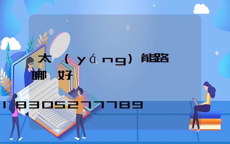 太陽(yáng)能路燈選哪種好
