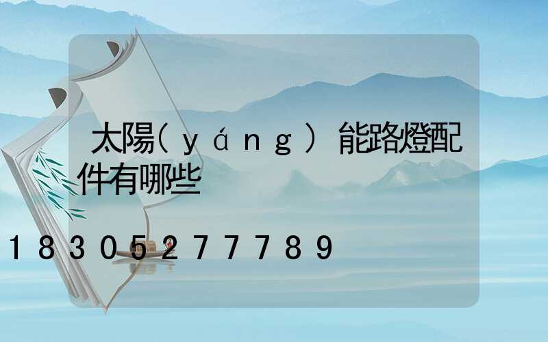 太陽(yáng)能路燈配件有哪些