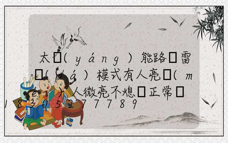 太陽(yáng)能路燈雷達(dá)模式有人亮沒(méi)人微亮不熄滅正常嗎