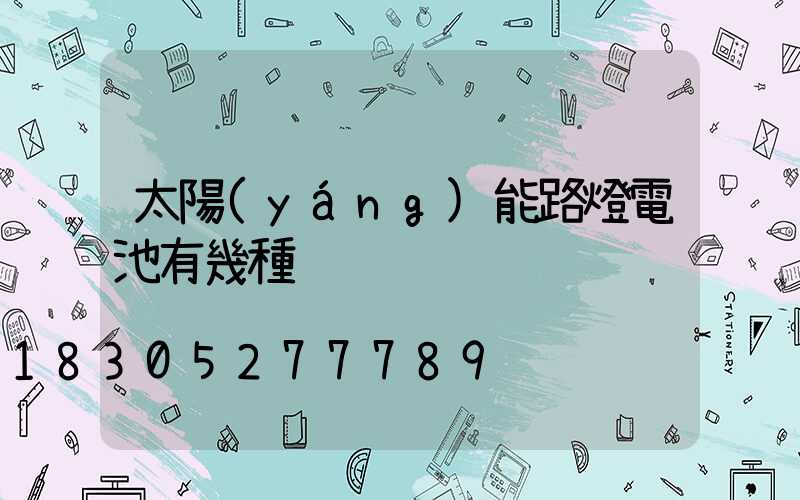 太陽(yáng)能路燈電池有幾種