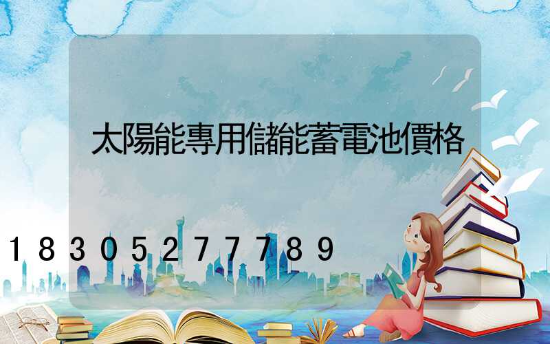 太陽能專用儲能蓄電池價格