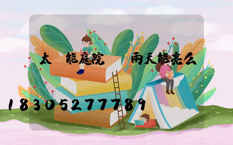 太陽能庭院燈陰雨天能亮么
