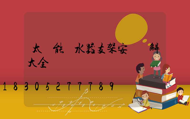 太陽能熱水器支架安裝圖解大全