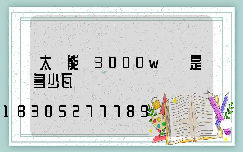 太陽能燈3000w實際是多少瓦