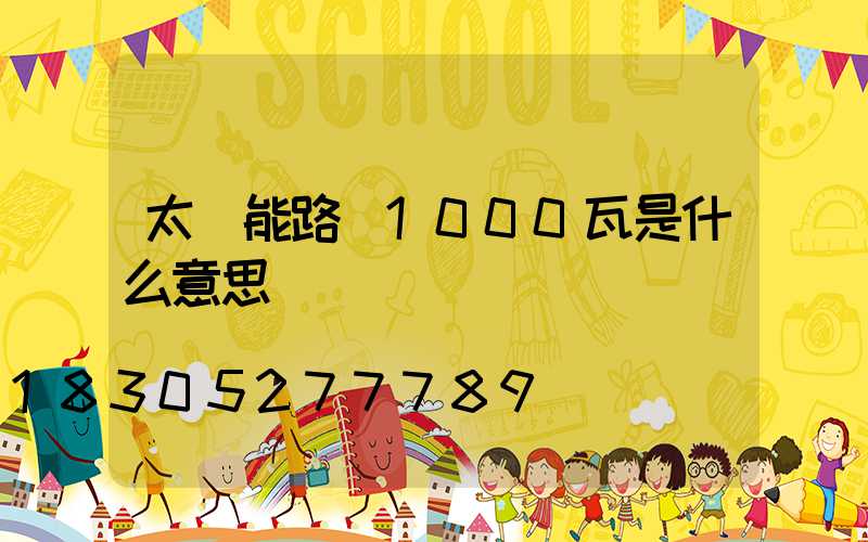太陽能路燈1000瓦是什么意思