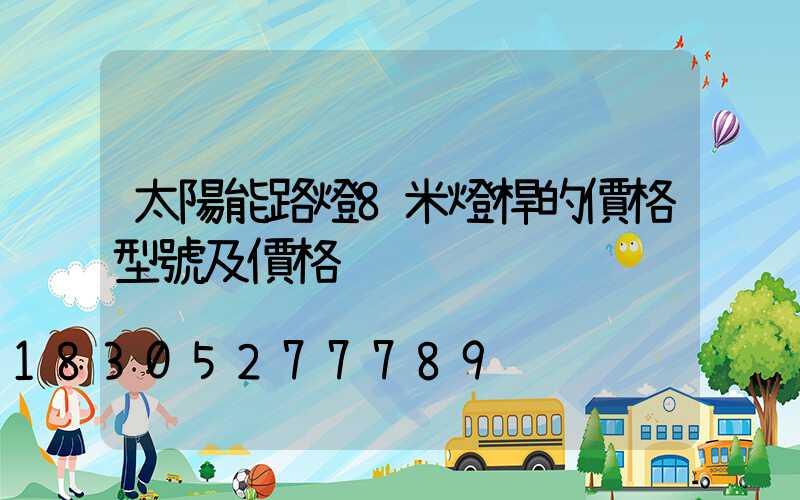 太陽能路燈8米燈桿的價格型號及價格