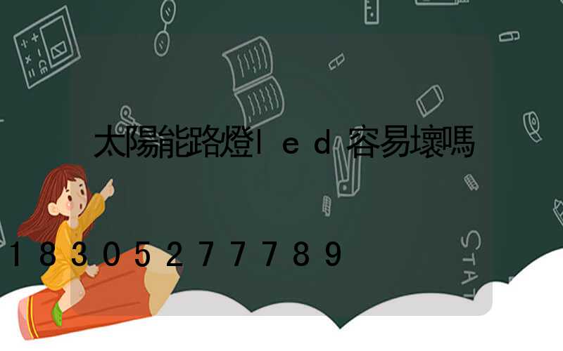 太陽能路燈led容易壞嗎