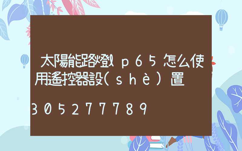 太陽能路燈lp65怎么使用遙控器設(shè)置