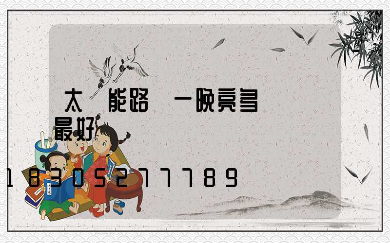 太陽能路燈一晚亮多長時間最好