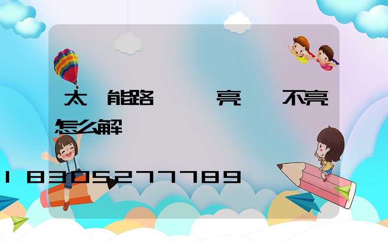 太陽能路燈一會亮一會不亮怎么解決