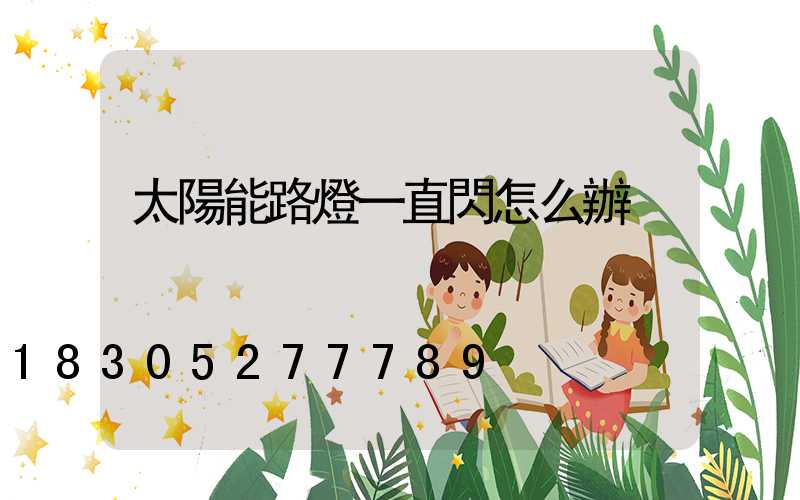 太陽能路燈一直閃怎么辦