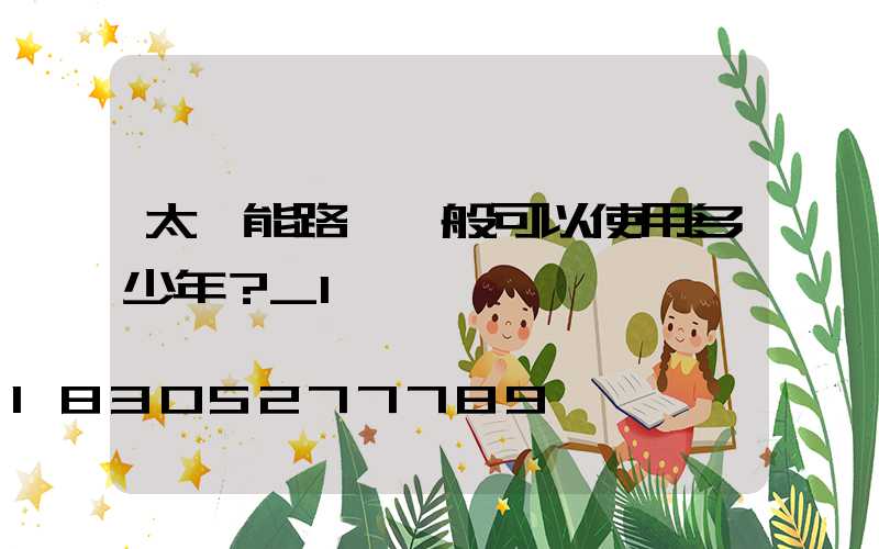 太陽能路燈一般可以使用多少年？_1
