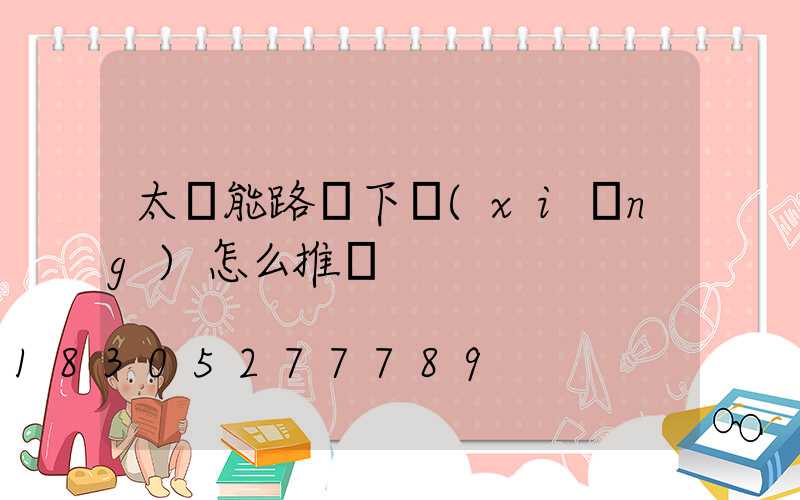 太陽能路燈下鄉(xiāng)怎么推銷
