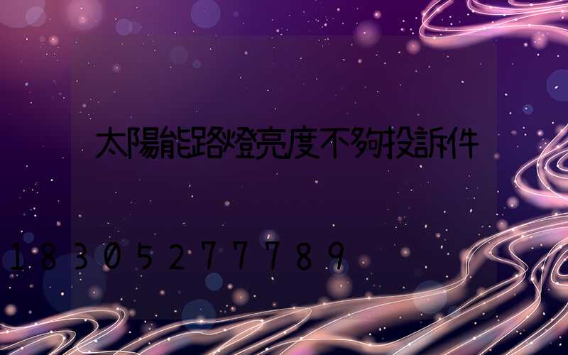 太陽能路燈亮度不夠投訴件