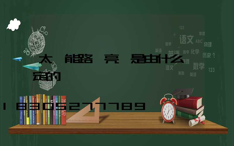 太陽能路燈亮燈是由什么決定的