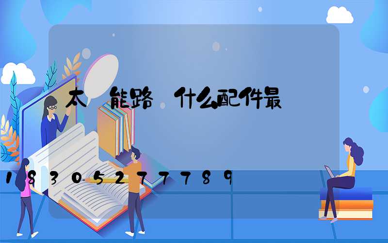 太陽能路燈什么配件最貴