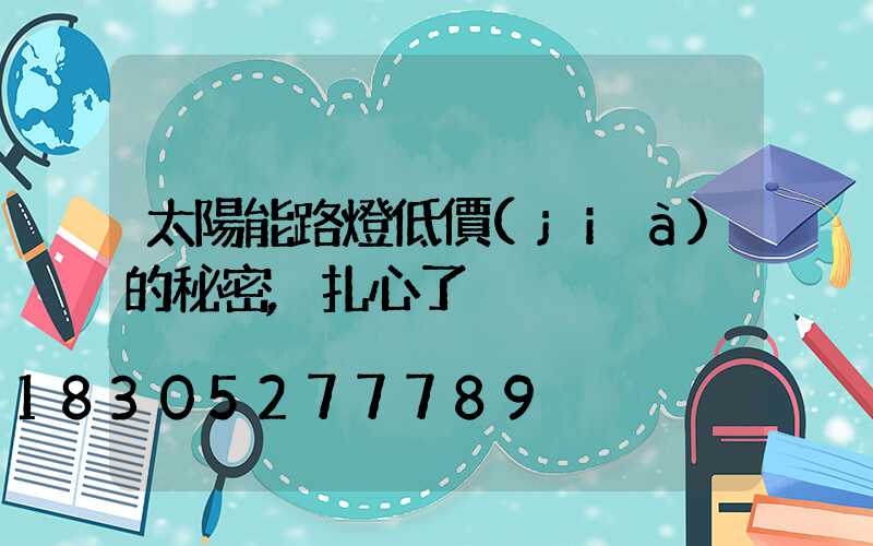 太陽能路燈低價(jià)的秘密,扎心了