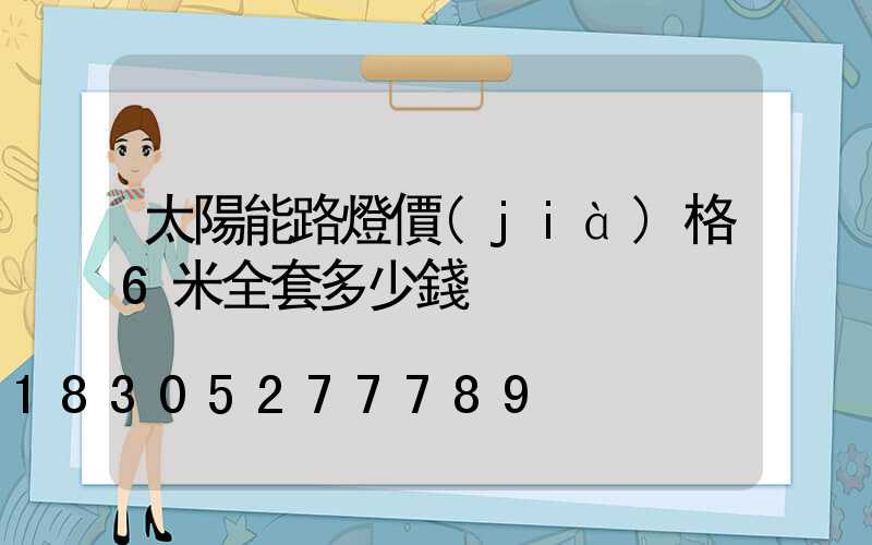 太陽能路燈價(jià)格6米全套多少錢