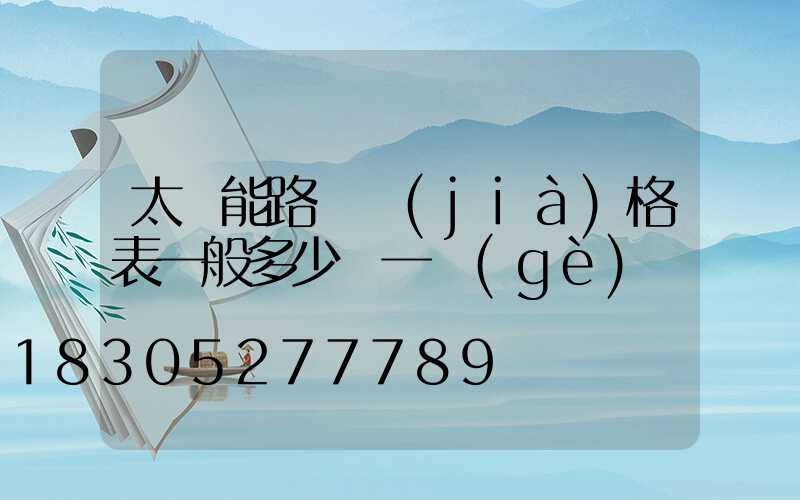 太陽能路燈價(jià)格表一般多少錢一個(gè)