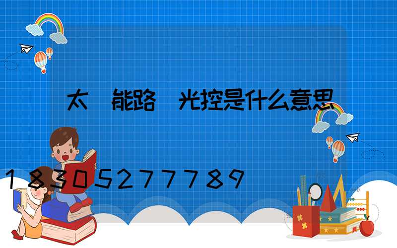 太陽能路燈光控是什么意思