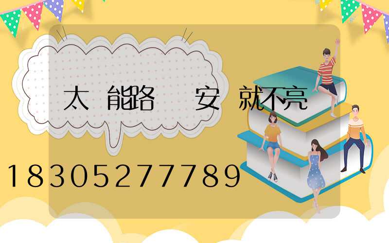 太陽能路燈剛安裝就不亮