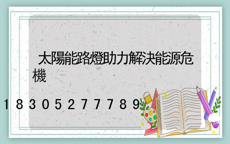 太陽能路燈助力解決能源危機
