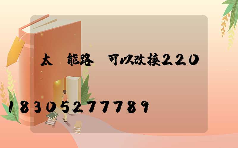太陽能路燈可以改接220v電嗎