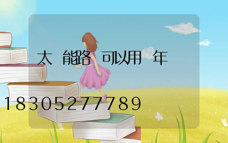太陽能路燈可以用幾年