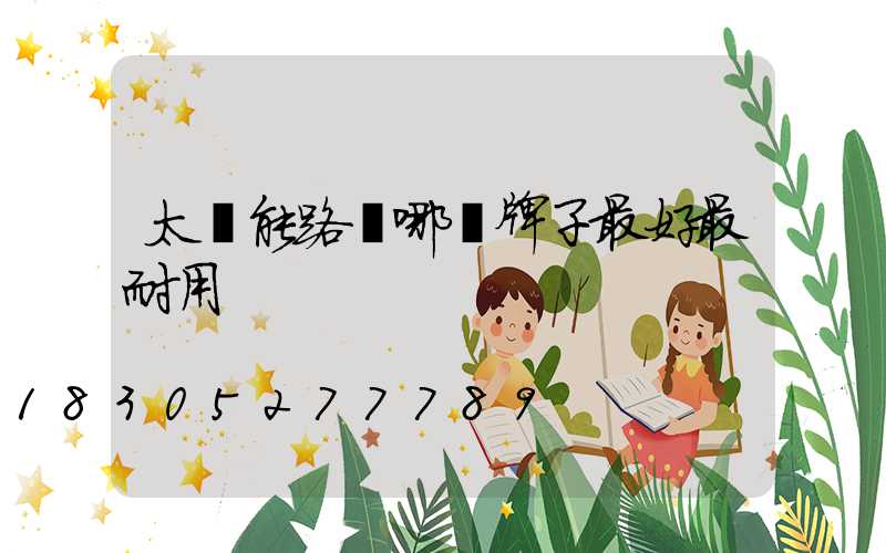 太陽能路燈哪個牌子最好最耐用