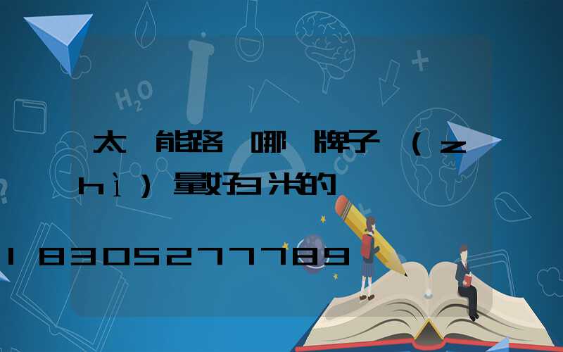 太陽能路燈哪個牌子質(zhì)量好3米的