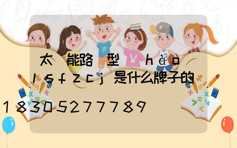 太陽能路燈型號(hào)lsfzcj是什么牌子的