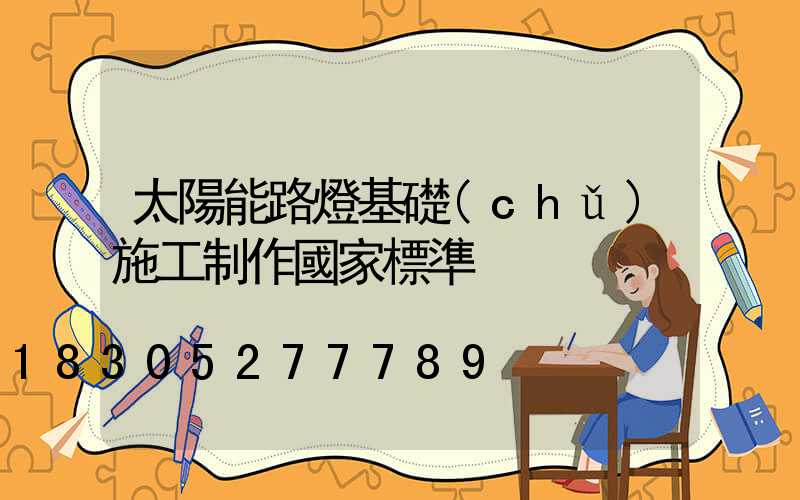 太陽能路燈基礎(chǔ)施工制作國家標準