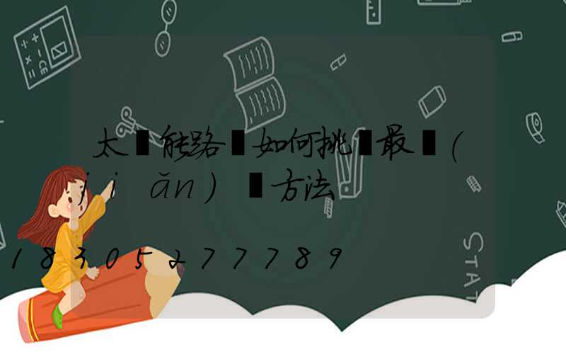 太陽能路燈如何挑選最簡(jiǎn)單方法