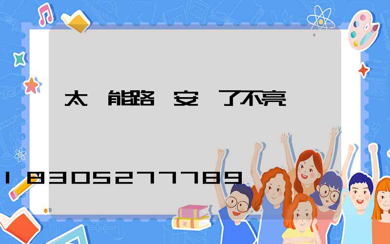 太陽能路燈安裝了不亮