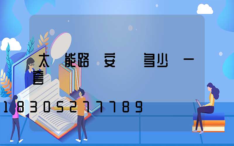 太陽能路燈安裝費多少錢一套