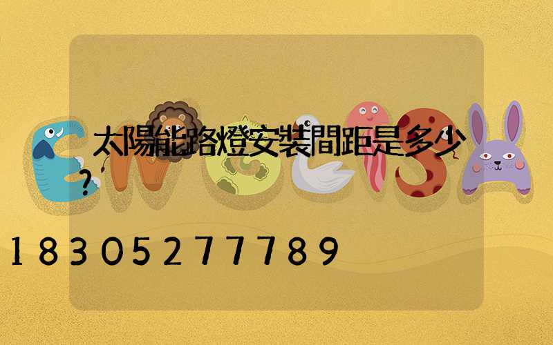 太陽能路燈安裝間距是多少？