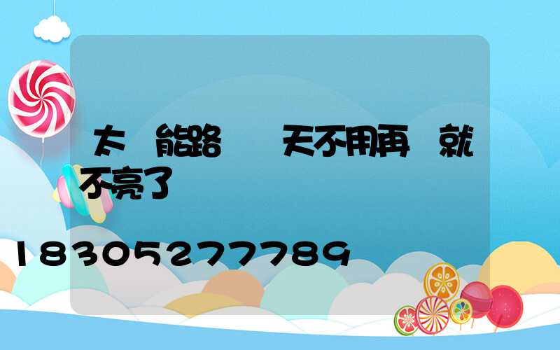 太陽能路燈幾天不用再開就不亮了