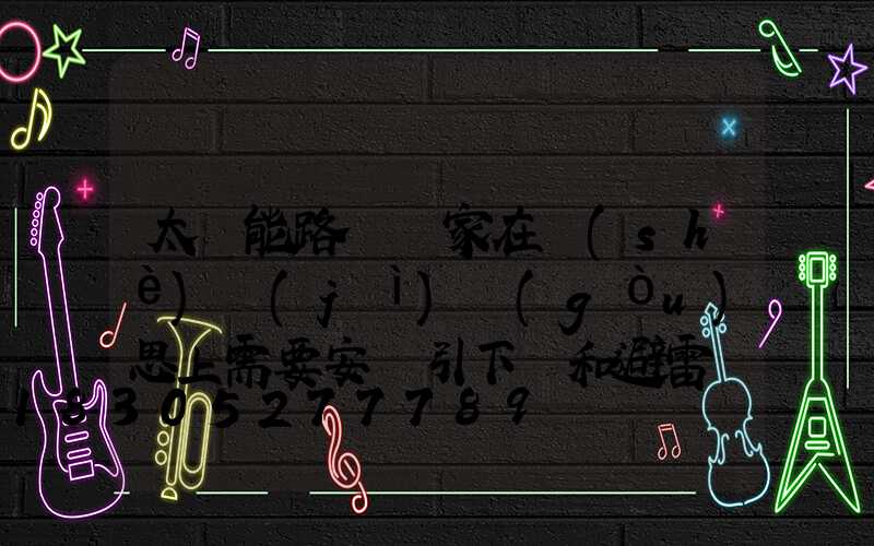 太陽能路燈廠家在設(shè)計(jì)構(gòu)思上需要安裝引下線和避雷帶