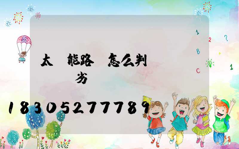 太陽能路燈怎么判斷優(yōu)劣