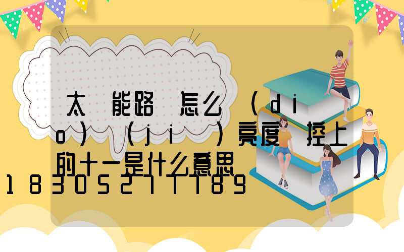 太陽能路燈怎么調(diào)節(jié)亮度遙控上的十一是什么意思