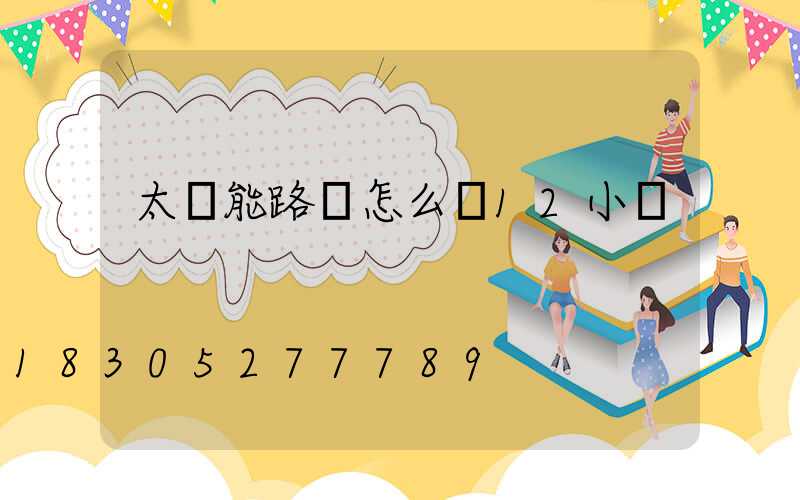 太陽能路燈怎么調12小時