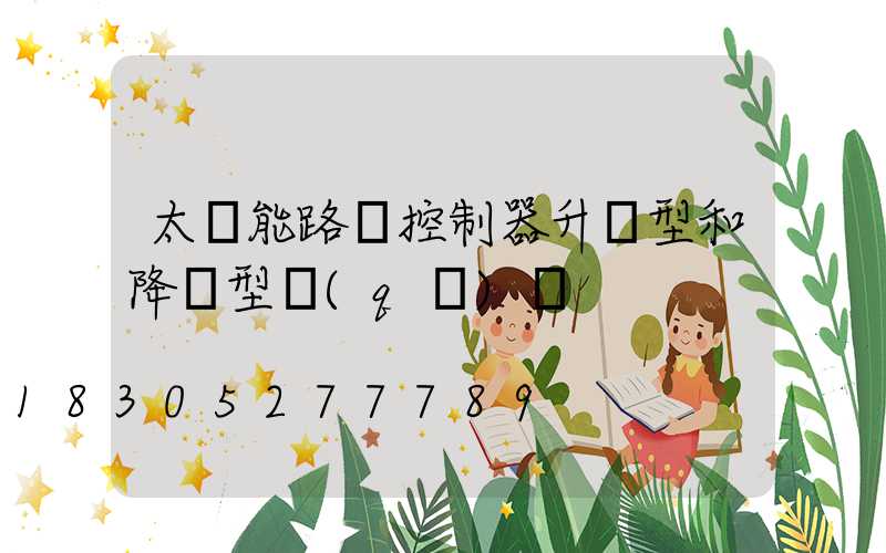 太陽能路燈控制器升壓型和降壓型區(qū)別