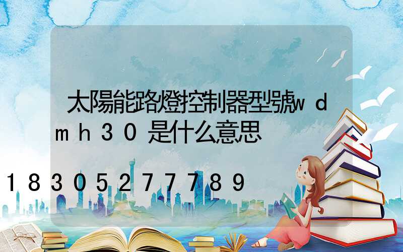 太陽能路燈控制器型號wdmh30是什么意思