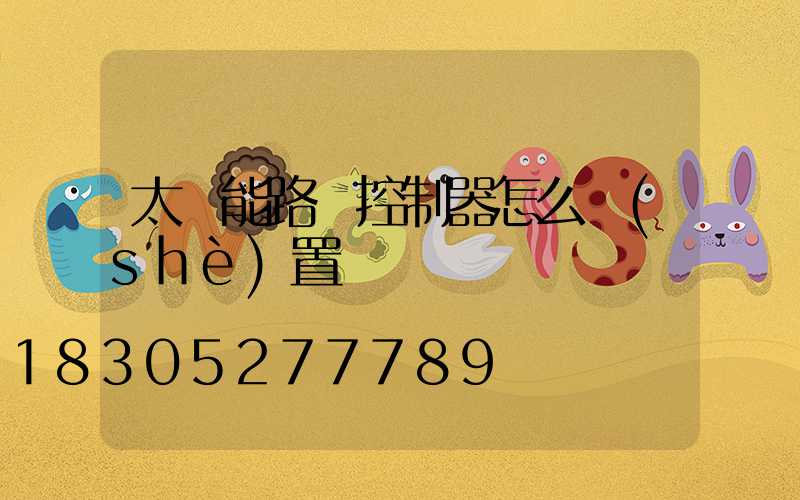 太陽能路燈控制器怎么設(shè)置