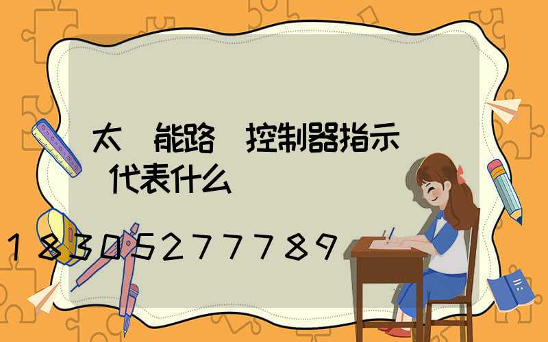 太陽能路燈控制器指示燈綠燈代表什么