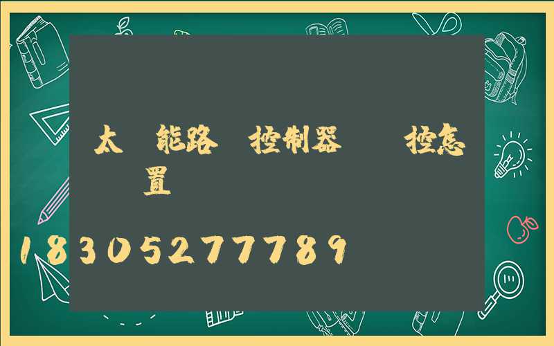 太陽能路燈控制器沒遙控怎樣設置