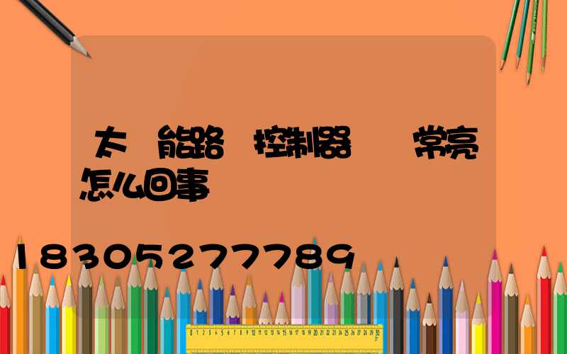太陽能路燈控制器綠燈常亮怎么回事