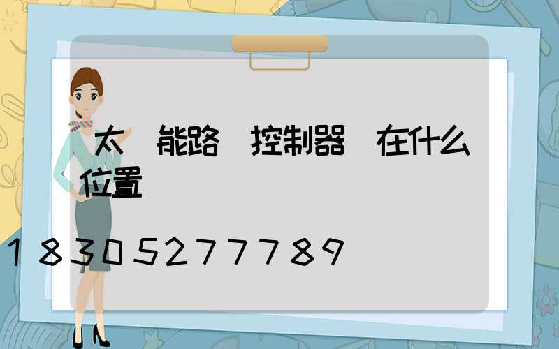 太陽能路燈控制器裝在什么位置